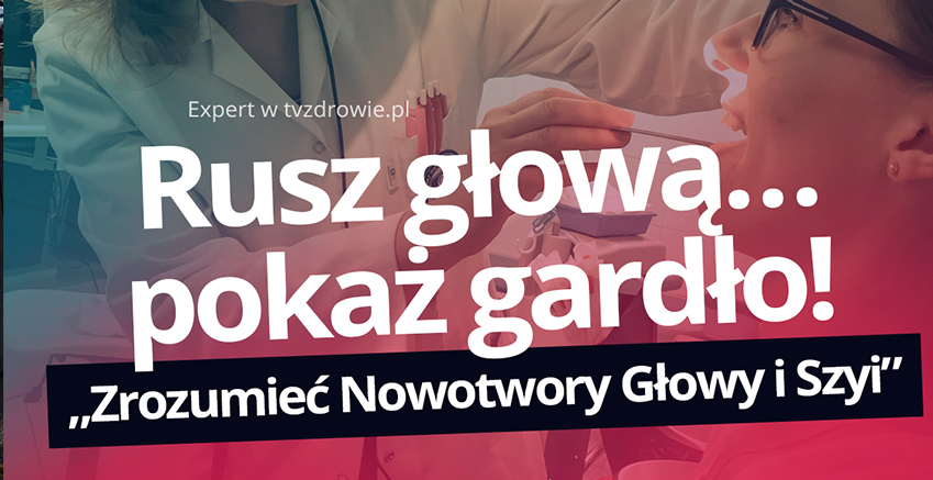 Rusz głową… pokaż gardło. „Zrozumieć Nowotwory Głowy i Szyi”